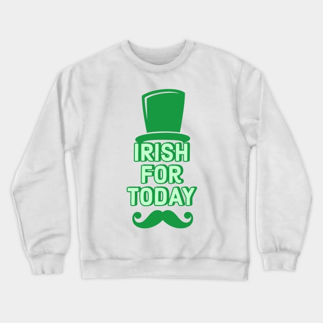 Irish For Today Funny St Patricks Day 2019 Crewneck Sweatshirt by cricky